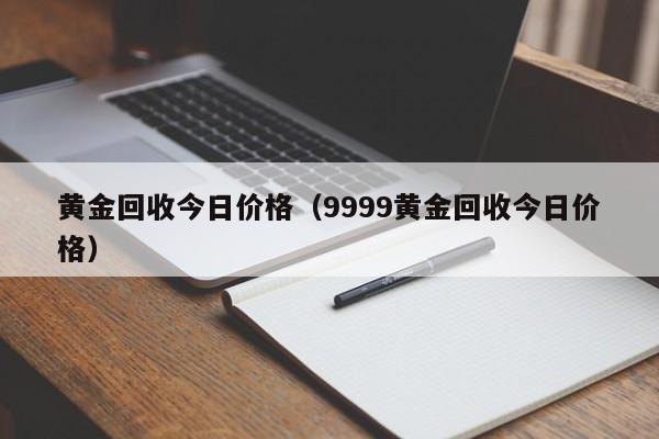 黄金回收今日价格（9999黄金回收今日价格）