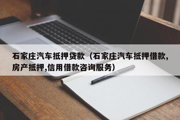 石家庄汽车抵押贷款（石家庄汽车抵押借款,房产抵押,信用借款咨询服务）